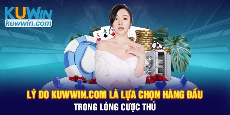 ly-do-kuwwin-com-la-lua-chon-hang-dau-trong-long-cuoc-thu-1720499930.jpg